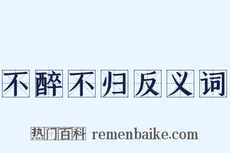 不醉不归反义词是什么意思的图片